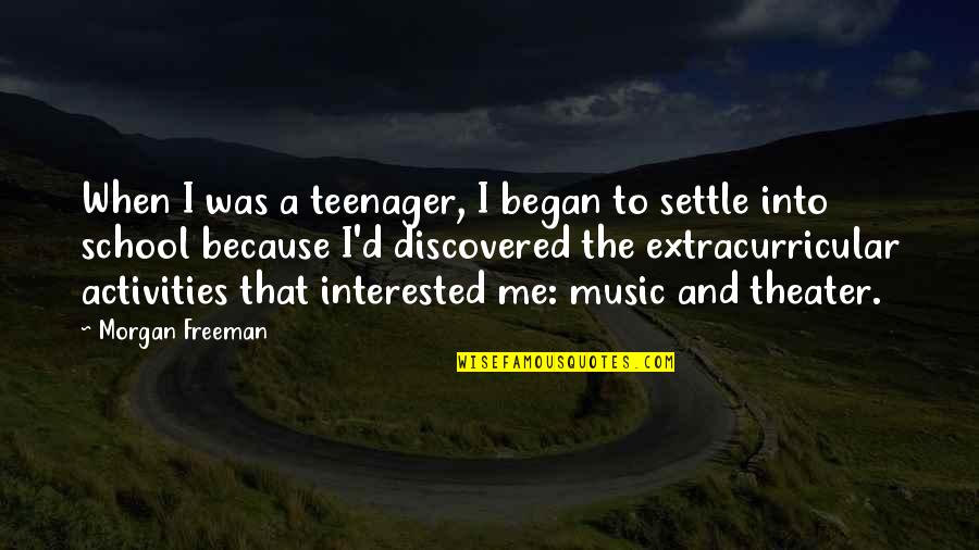 Extracurricular Best Quotes By Morgan Freeman: When I was a teenager, I began to
