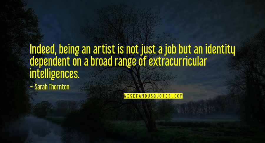 Extracurricular Best Quotes By Sarah Thornton: Indeed, being an artist is not just a