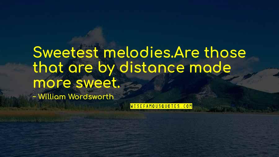 Extrahuman Quotes By William Wordsworth: Sweetest melodies.Are those that are by distance made