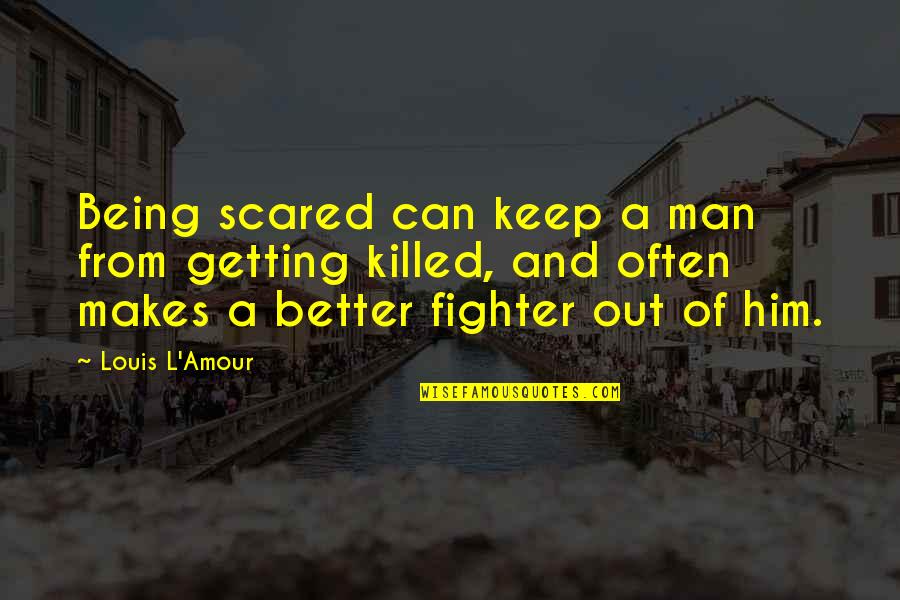 Extrait De Parfum Quotes By Louis L'Amour: Being scared can keep a man from getting