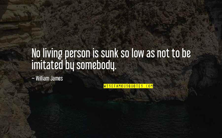 Extrajudicial Quotes By William James: No living person is sunk so low as