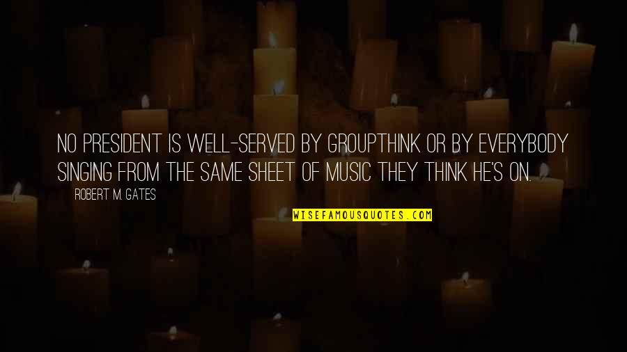 Extraliga Statistiky Quotes By Robert M. Gates: No president is well-served by groupthink or by