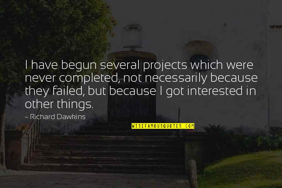 Extraliga Tabulka Quotes By Richard Dawkins: I have begun several projects which were never Extraliga Tabulka Quotes By Richard Dawkins: I have begun several projects which were never