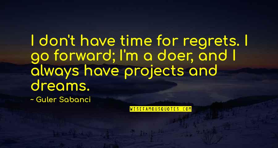 Extralogical Quotes By Guler Sabanci: I don't have time for regrets. I go