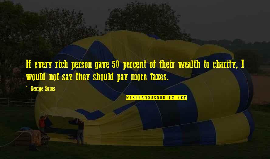 Extramadness Quotes By George Soros: If every rich person gave 50 percent of