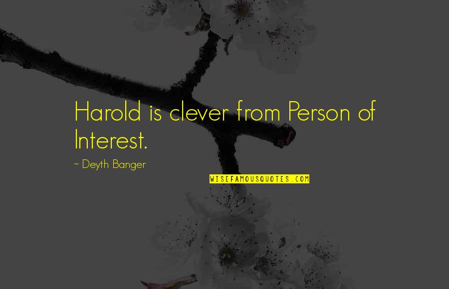 Extramarital Affair Love Quotes By Deyth Banger: Harold is clever from Person of Interest.