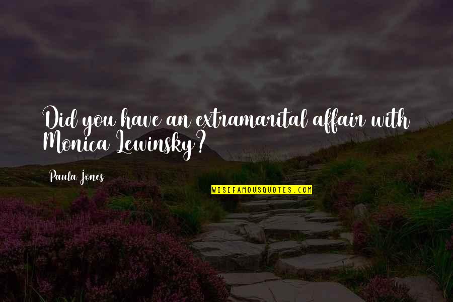 Extramarital Affair Quotes By Paula Jones: Did you have an extramarital affair with Monica