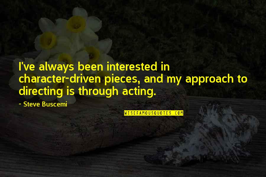 Extramarital Affair Quotes By Steve Buscemi: I've always been interested in character-driven pieces, and Extramarital Affair Quotes By Steve Buscemi: I've always been interested in character-driven pieces, and