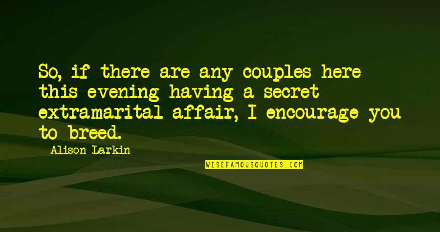 Extramarital Affairs Quotes By Alison Larkin: So, if there are any couples here this Extramarital Affairs Quotes By Alison Larkin: So, if there are any couples here this