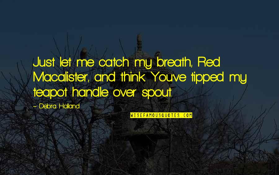 Extramarital Quotes By Debra Holland: Just let me catch my breath, Red Macalister,