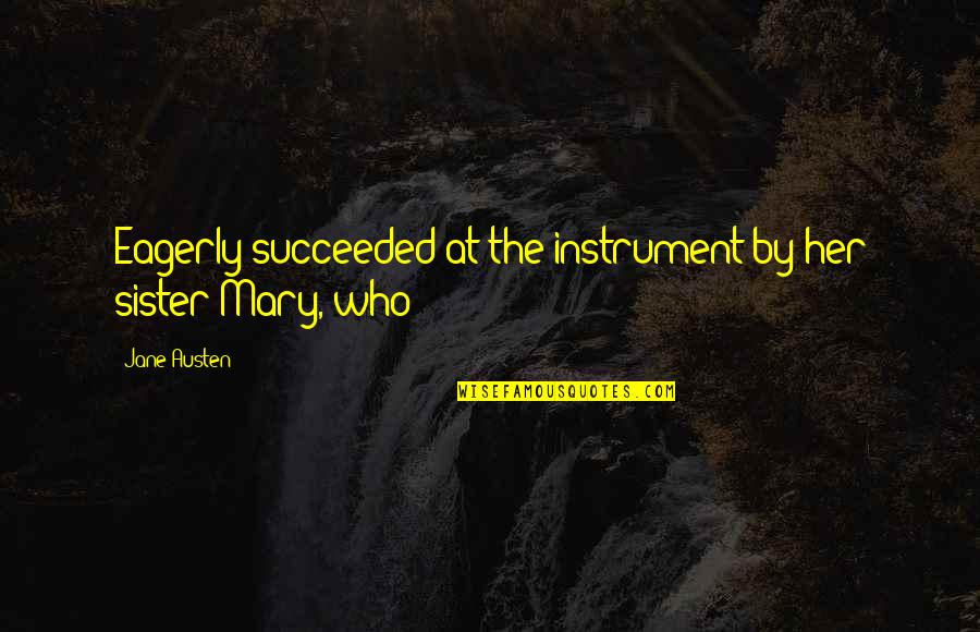 Extramundane Quotes By Jane Austen: Eagerly succeeded at the instrument by her sister