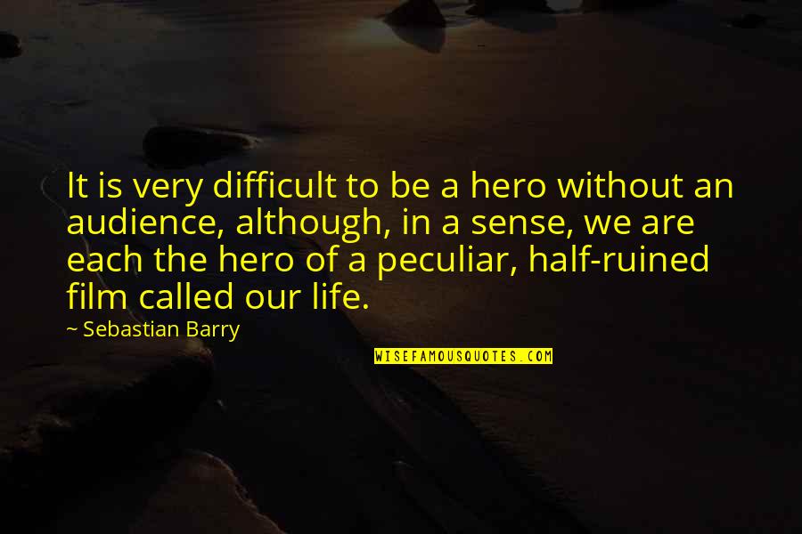 Extramural Quotes By Sebastian Barry: It is very difficult to be a hero