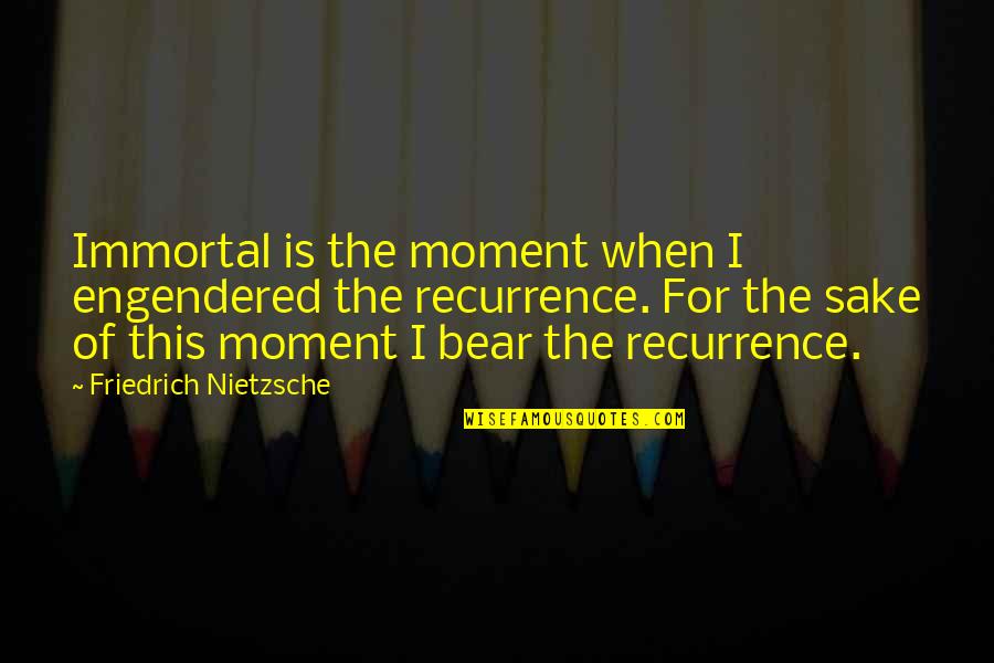 Extranamos En Quotes By Friedrich Nietzsche: Immortal is the moment when I engendered the