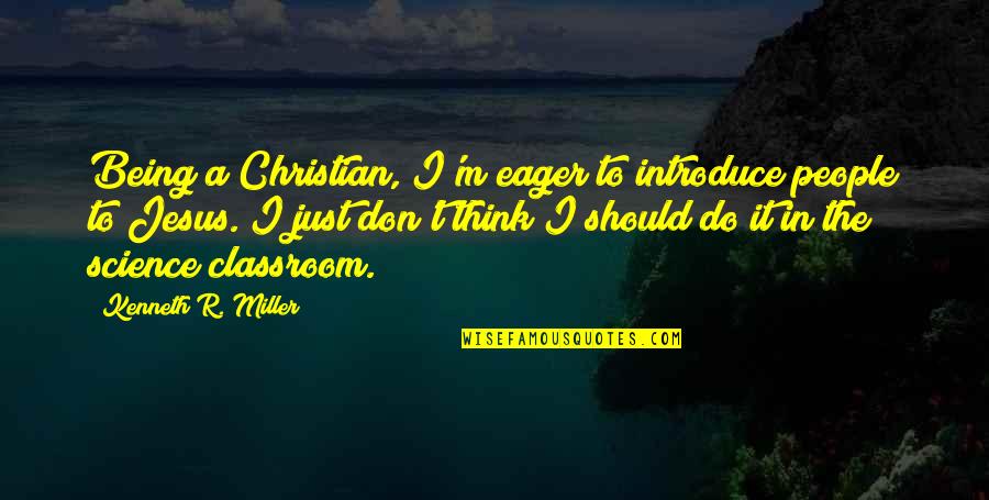 Extranjeros Expulsados Quotes By Kenneth R. Miller: Being a Christian, I'm eager to introduce people Extranjeros Expulsados Quotes By Kenneth R. Miller: Being a Christian, I'm eager to introduce people
