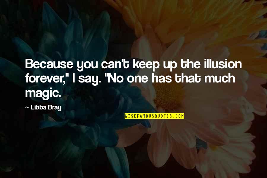 Extraordinaire Def Quotes By Libba Bray: Because you can't keep up the illusion forever,"