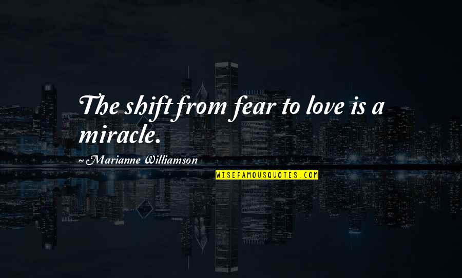Extraordinaires Band Quotes By Marianne Williamson: The shift from fear to love is a