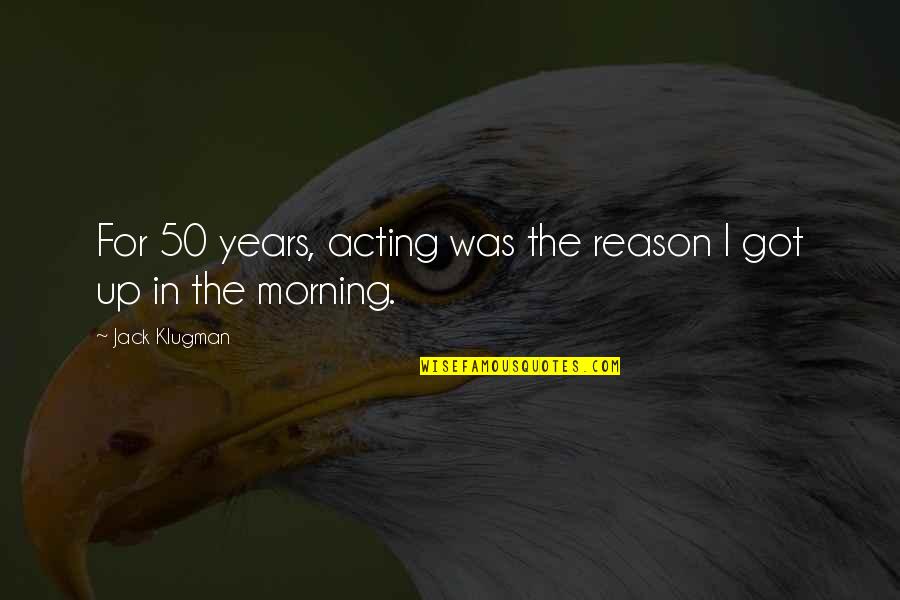 Extraordinaires Define Quotes By Jack Klugman: For 50 years, acting was the reason I Extraordinaires Define Quotes By Jack Klugman: For 50 years, acting was the reason I