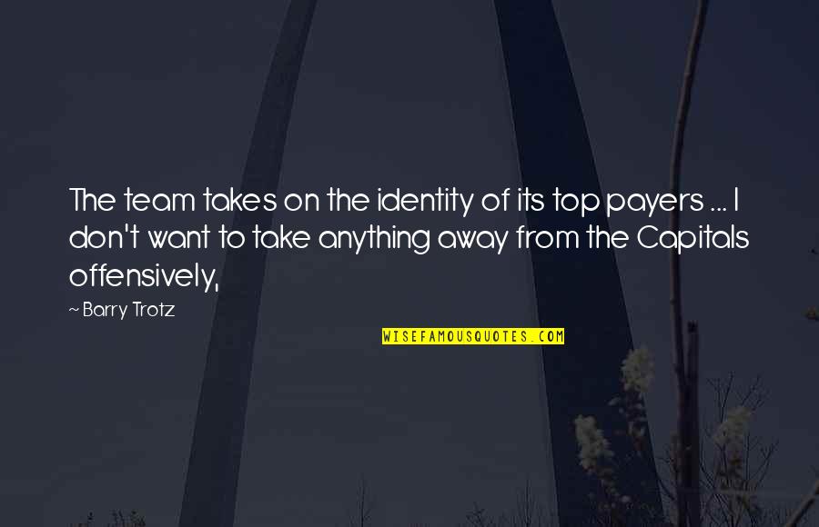 Extraordinaries Quotes By Barry Trotz: The team takes on the identity of its