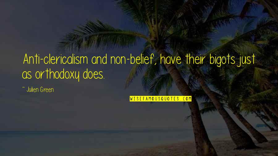 Extraordinario Sinonimo Quotes By Julien Green: Anti-clericalism and non-belief, have their bigots just as