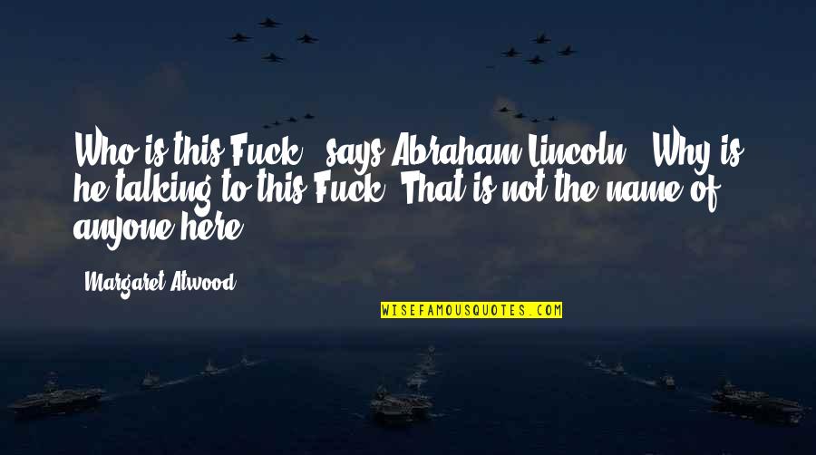 Extraordinary Achievement Quotes By Margaret Atwood: Who is this Fuck?" says Abraham Lincoln. "Why