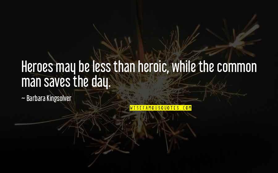 Extraordinary Achievements- Quotes By Barbara Kingsolver: Heroes may be less than heroic, while the