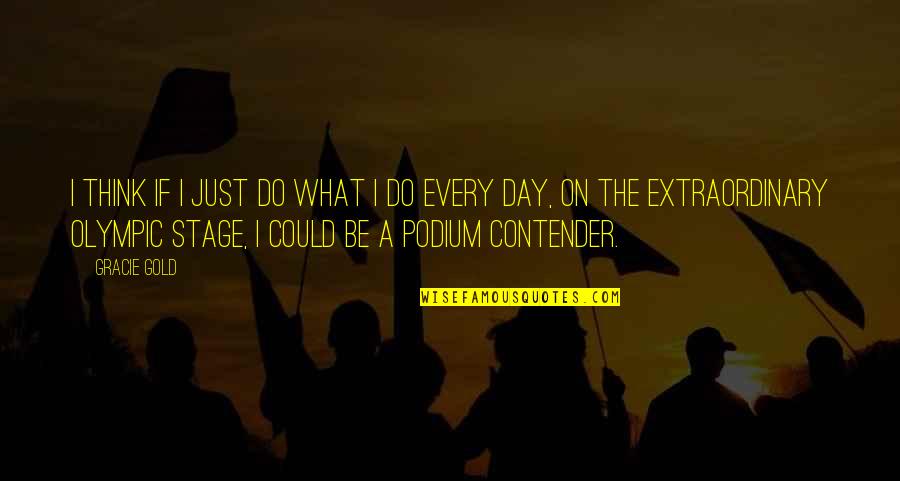 Extraordinary Day Quotes By Gracie Gold: I think if I just do what I Extraordinary Day Quotes By Gracie Gold: I think if I just do what I