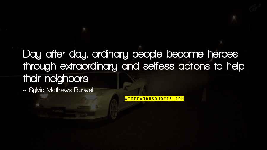 Extraordinary Day Quotes By Sylvia Mathews Burwell: Day after day, ordinary people become heroes through Extraordinary Day Quotes By Sylvia Mathews Burwell: Day after day, ordinary people become heroes through