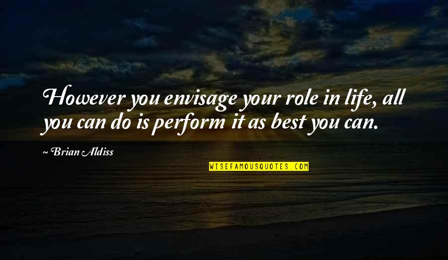 Extraordinary Experience Quotes By Brian Aldiss: However you envisage your role in life, all