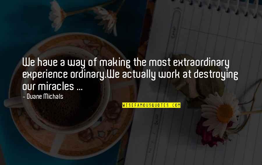 Extraordinary Experience Quotes By Duane Michals: We have a way of making the most