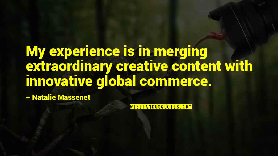 Extraordinary Experience Quotes By Natalie Massenet: My experience is in merging extraordinary creative content