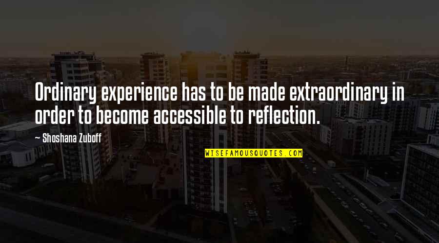 Extraordinary Experience Quotes By Shoshana Zuboff: Ordinary experience has to be made extraordinary in
