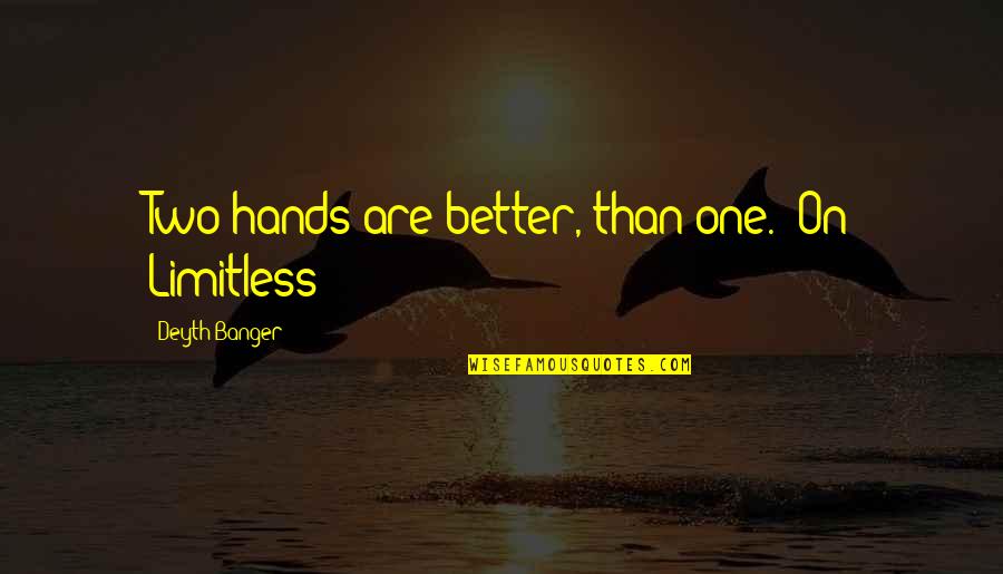 Extraordinary Experiences Quotes By Deyth Banger: Two hands are better, than one. (On Limitless!)