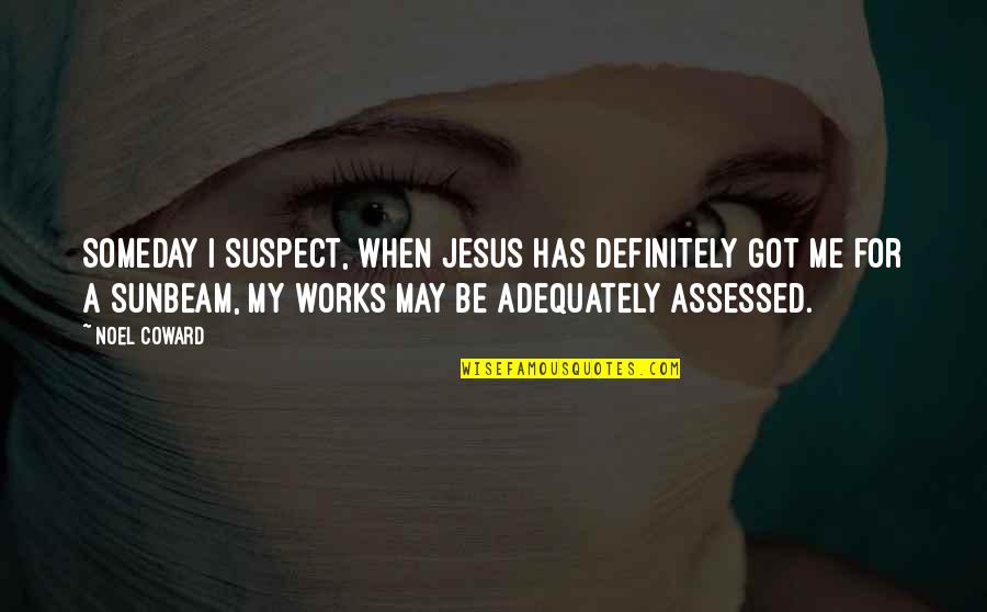 Extraordinary Experiences Quotes By Noel Coward: Someday I suspect, when Jesus has definitely got