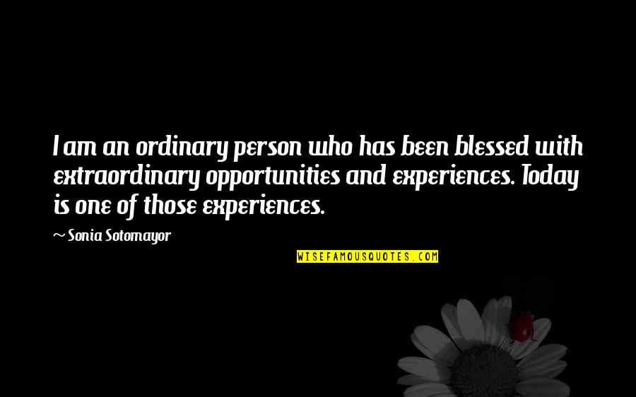 Extraordinary Experiences Quotes By Sonia Sotomayor: I am an ordinary person who has been