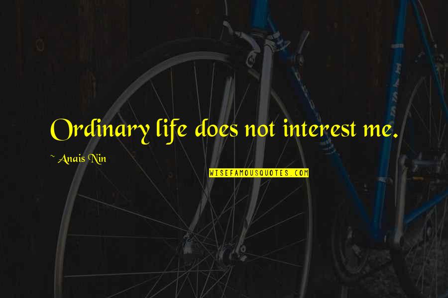 Extraordinary Life Quotes By Anais Nin: Ordinary life does not interest me.