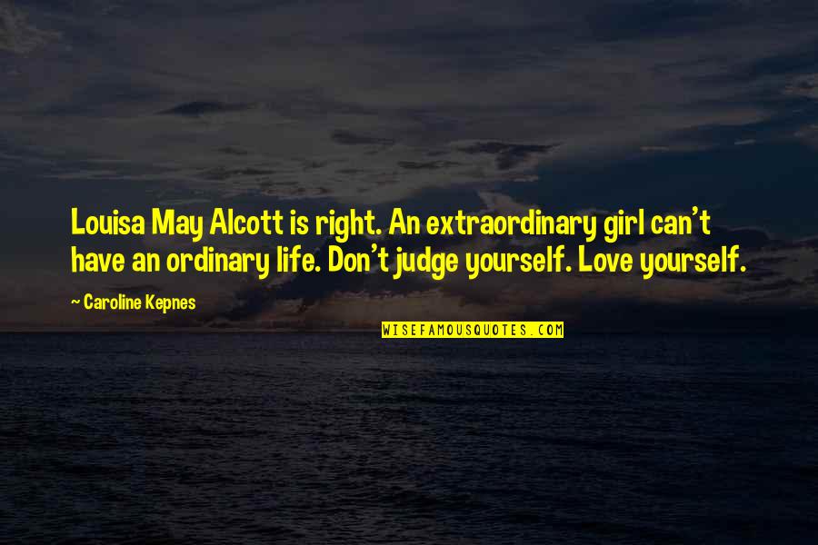 Extraordinary Life Quotes By Caroline Kepnes: Louisa May Alcott is right. An extraordinary girl