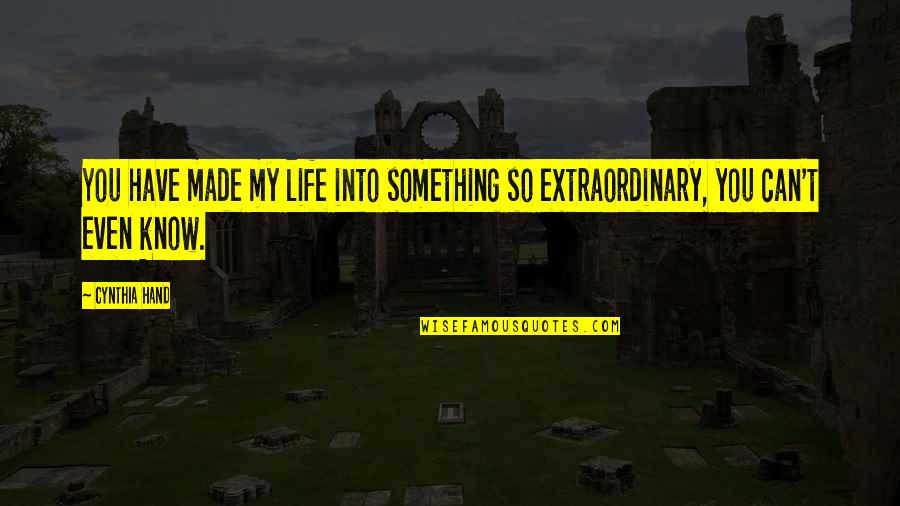 Extraordinary Life Quotes By Cynthia Hand: You have made my life into something so