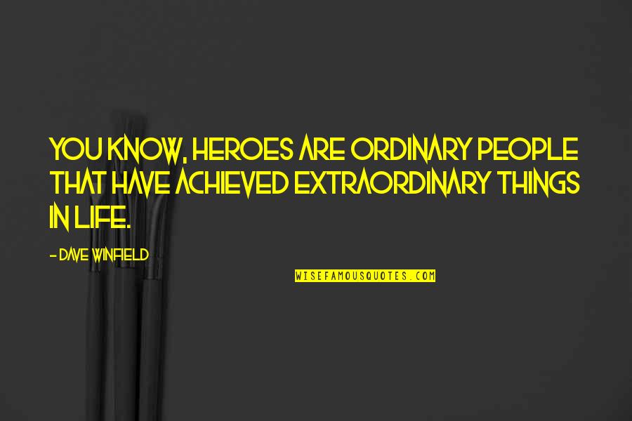 Extraordinary Life Quotes By Dave Winfield: You know, heroes are ordinary people that have