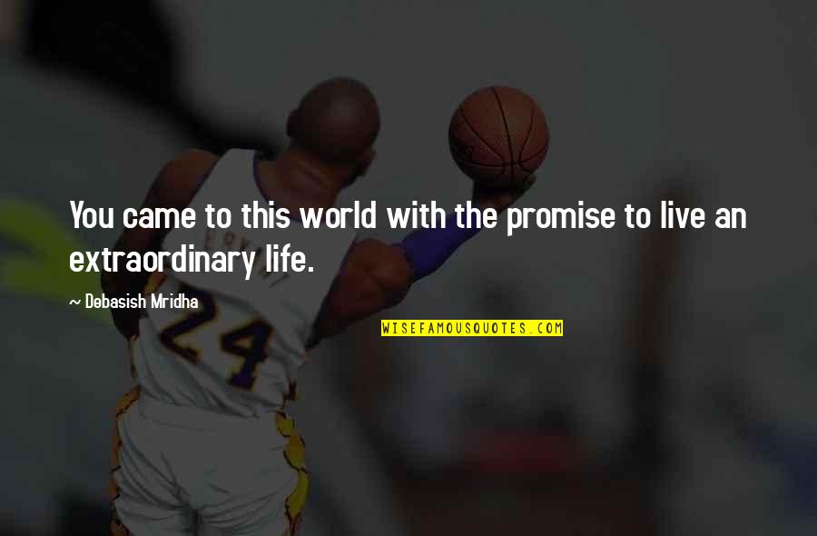 Extraordinary Life Quotes By Debasish Mridha: You came to this world with the promise