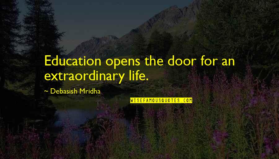 Extraordinary Life Quotes By Debasish Mridha: Education opens the door for an extraordinary life.