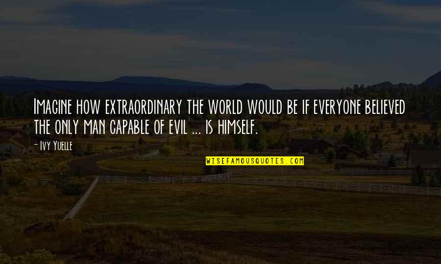 Extraordinary Life Quotes By Ivy Yuelle: Imagine how extraordinary the world would be if