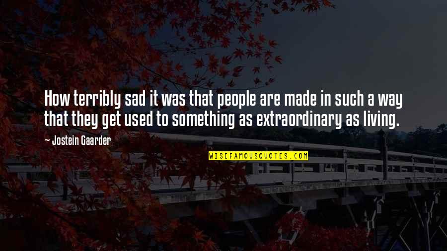 Extraordinary Life Quotes By Jostein Gaarder: How terribly sad it was that people are