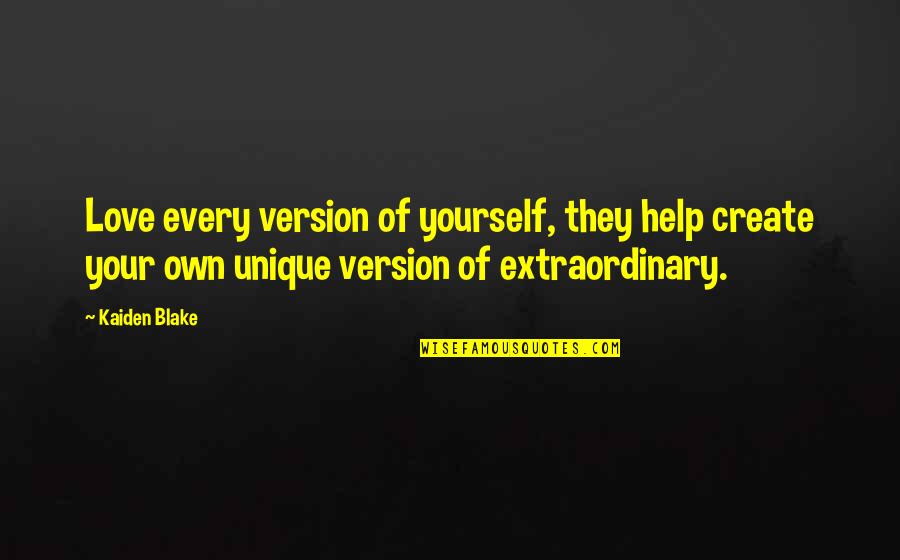 Extraordinary Life Quotes By Kaiden Blake: Love every version of yourself, they help create