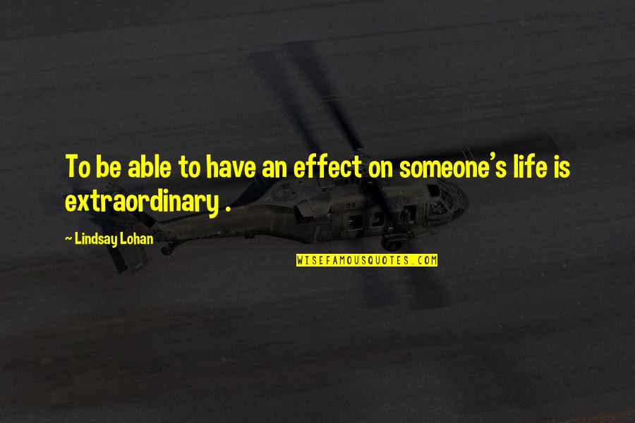 Extraordinary Life Quotes By Lindsay Lohan: To be able to have an effect on