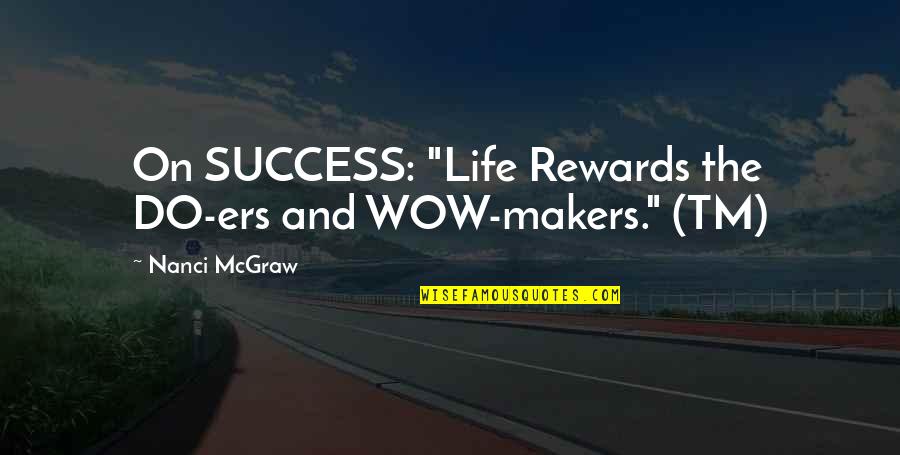 Extraordinary Life Quotes By Nanci McGraw: On SUCCESS: "Life Rewards the DO-ers and WOW-makers."