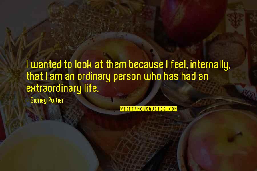 Extraordinary Life Quotes By Sidney Poitier: I wanted to look at them because I