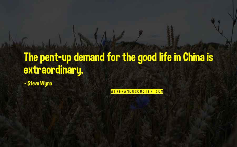 Extraordinary Life Quotes By Steve Wynn: The pent-up demand for the good life in