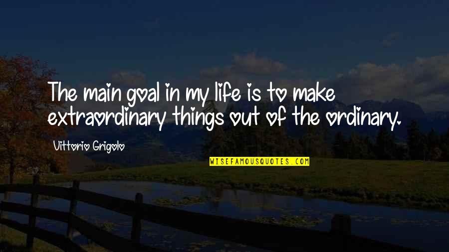 Extraordinary Life Quotes By Vittorio Grigolo: The main goal in my life is to