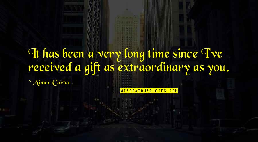 Extraordinary Love Quotes By Aimee Carter: It has been a very long time since