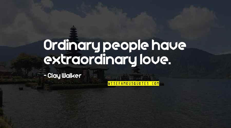 Extraordinary Love Quotes By Clay Walker: Ordinary people have extraordinary love.